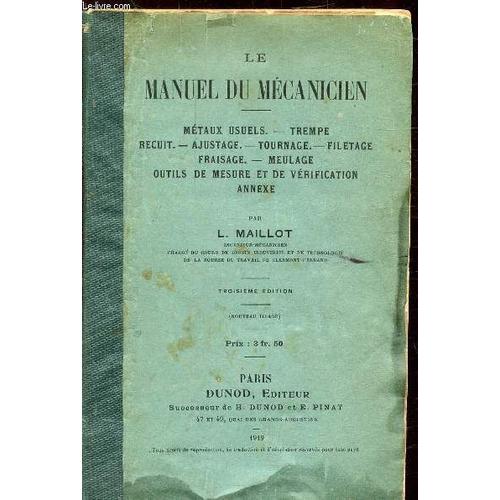 Le Manuel Du Mecanicien - Métaux Usuels - Trempe - Recuit - Ajustage - Tournage - Filetage - Fraisage - Meulage - Outils De Mesure Et De Vérification -