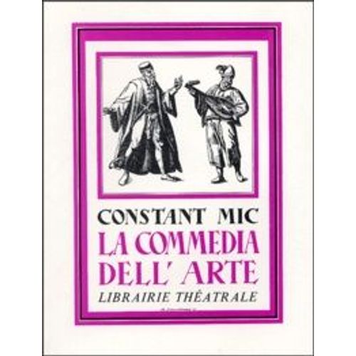 La Commedia Dell¿Arte. Ou Le Théâtre Des Comédiens Italiens Des Xvie, Xviie & Xviiie Siècles