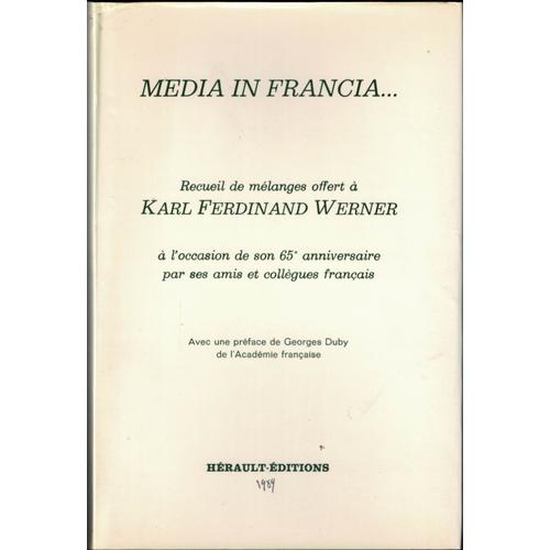 Media In Francia - Recueil De Mélanges Offert À Karl Ferdinand Werner À L'occasion De Son 65e Anniversaire Par Ses Amis Et Collègues Français