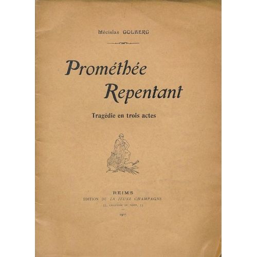 Prométhée Repentant. Drame En Trois Actes