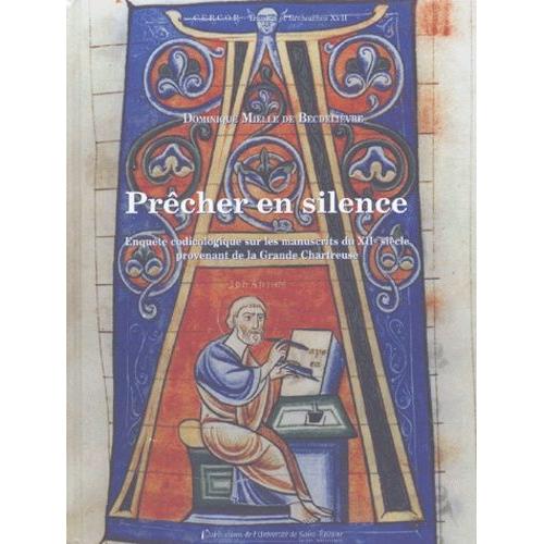 Prêcher En Silence - Enquête Codicologique Sur Les Manuscrits Du Xiie Siècle Provenant De La Grande Chartreuse