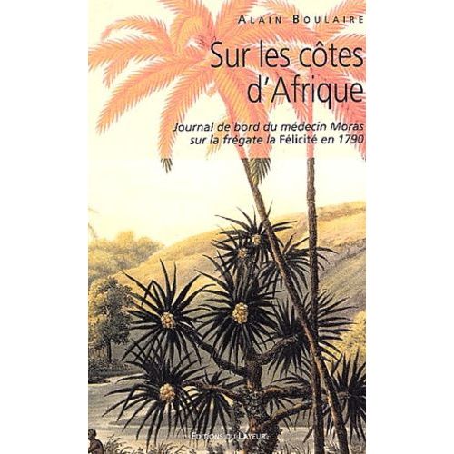 Sur Les Côtes D'afrique - Journal De Bord Du Médecin Moras À Bord De La Félicité En 1790