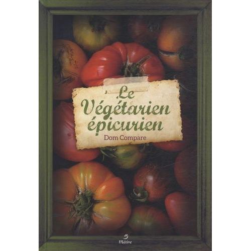 Le Végétarien Épicurien - Recettes Pour Gourmands Et Gourmets