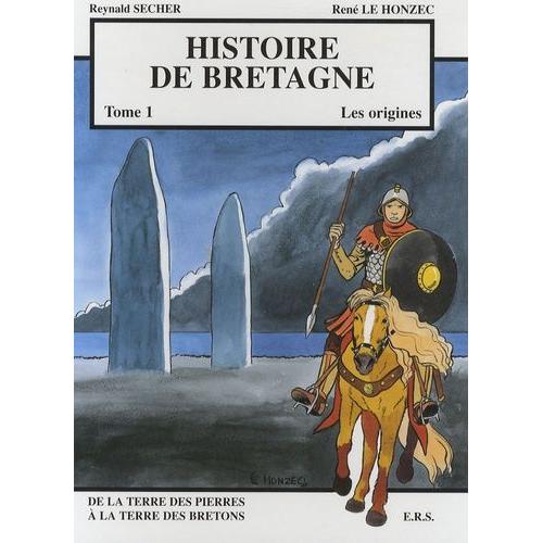 Histoire De Bretagne Tome 1 - Les Origines - De La Terre Des Pierres À La Terre Des Bretons