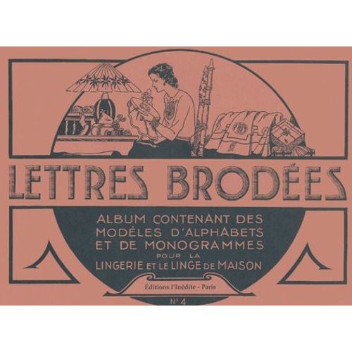 Lettres Brodées - Tome 4, Album Contenant Des Modèles D'alphabets Et De Monogrammes Pour La Lingerie Et Le Linge De Maison