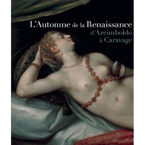 L'automne De La Renaissance - D'arcimboldo À Caravage