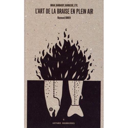 L'art De La Braise En Plein Air - Braai, Barbacot, Barbecue, Etc