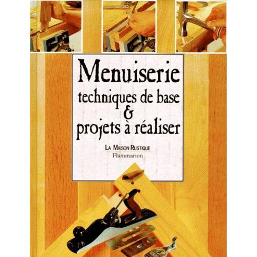 Menuiserie - Techniques De Base & Projets À Réaliser