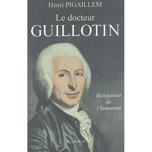 Le Docteur Guillotin - Bienfaiteur De L'humanité
