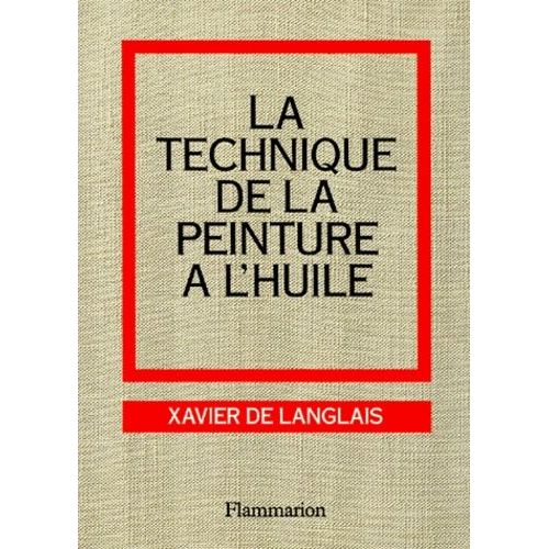 La Technique De La Peinture À L'huile - Histoire Du Procédé À L'huile, De Van Eyck À Nos Jours, Éléments, Recettes Et Manipulations, Pratiques Du Métier, Suivie D'une Étude Sur La Peinture...