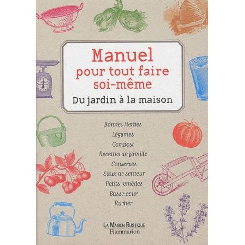 Manuel Pour Tout Faire Soi-Même - Du Jardin À La Maison
