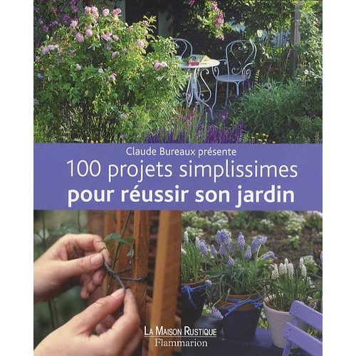 100 Projets Simplissimes Pour Réussir Son Jardin