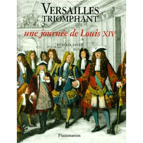 Versailles Triomphant - Une Journée De Louis Xiv