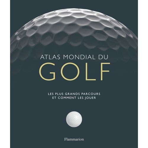 Atlas Mondial Du Golf - Les Plus Grands Parcours Et Comment Les Jouer