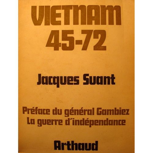 Jacques Suant Vietnam 45-72 - La Guerre D'indépendance 1972 Arthaud