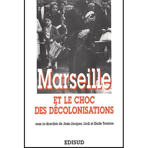 Marseille Et Le Choc Des Décolonisations - Les Rapatriements 1954-1964