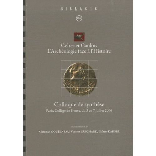 Celtes Et Gaulois, L¿Archéologie Face À L¿Histoire - Colloque De Synthèse, Paris, Collège De France, Du 3 Au 7 Juillet 2006