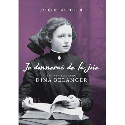 Je Donnerai De La Joie - Entretiens Avec Dina Bélanger