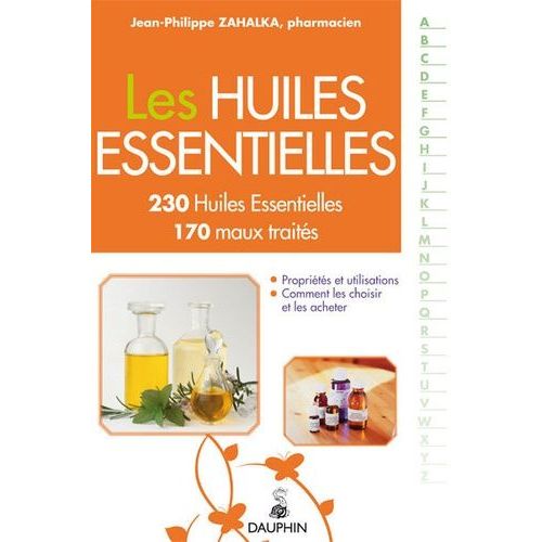 Les Huiles Essentielles - 230 He Répertoriées, 170 Maux Du Quotidien Traités Par Les He