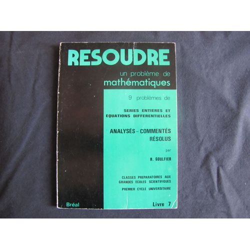 Résoudre Un Problème De Mathématiques - Tome 7 - 9 Problèmes Analysés Commentés Et Résolus - Séries Entières & Équations Différentielles Mp* Licence Maths L2 L3