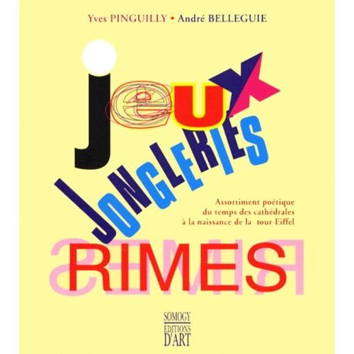 Jeux, Jongleries, Rimes - Assortiment Poétique Du Temps Des Cathédrales À La Naissance De La Tour Eiffel