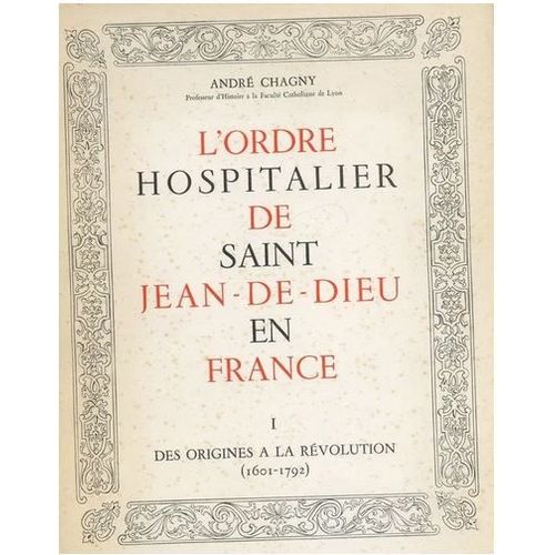 L'Ordre Hospitalier De Saint-Jean-De-Dieu En France En 2 Tomes, Tome I- Des Origines À La Révolution (1601-1792), Tome Ii- Depuis La Révolution