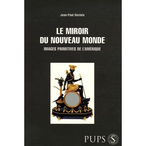 Le Miroir Du Nouveau Monde - Images Primitives De L'amérique