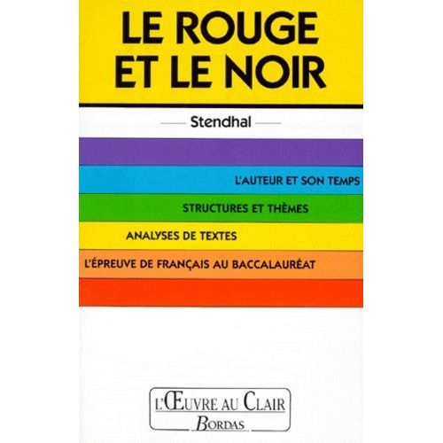 Le Rouge Et Le Noir - L'auteur Et Son Temps, Structures Et Thèmes, Analyses De Textes, L'épreuve De Français Au Baccalauréat