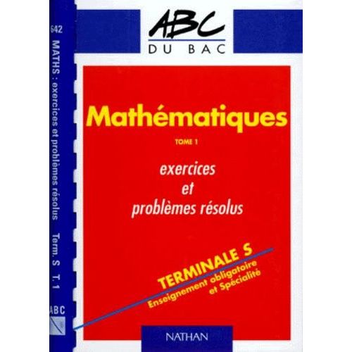 Mathématiques Terminale S - Tome 1, Enseignement Obligatoire Et Spécialité, Exercices Et Problèmes Résolus