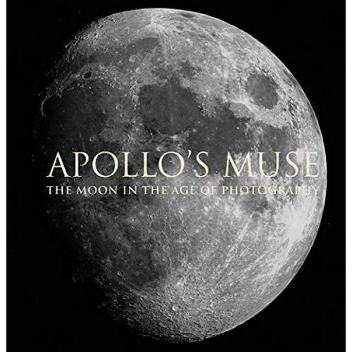 Apollo's Muse - The Moon In The Age Of Photography