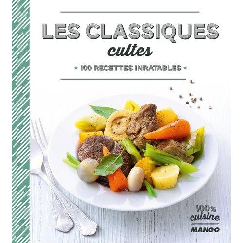 Les Classiques Cultes - 100 Recettes Inratables