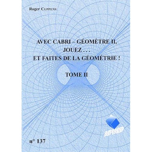 Avec Cabri-Géomètrie Ii, Jouez - Et Faîtes De La Géomètrie ! - Tome 2