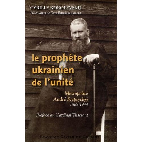 Le Prophète Ukrainien De L'unité - Métropolite André Szeptyckyj 1865-1944