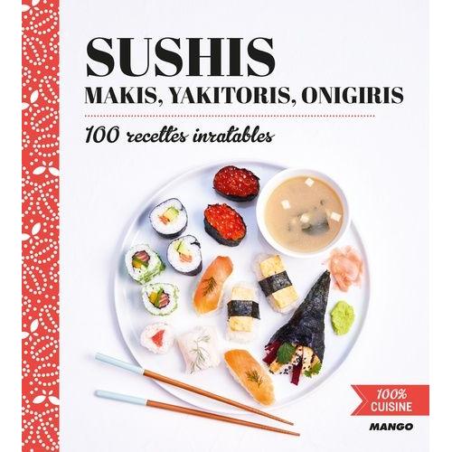 Sushis, Makis, Yakitoris, Onigiris - 100 Recettes Inratables