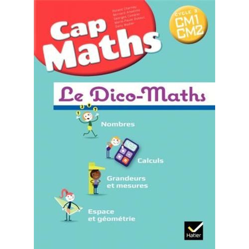 Cap Maths - Le Dico Maths - Cycle 3 - Cm1 Cm2