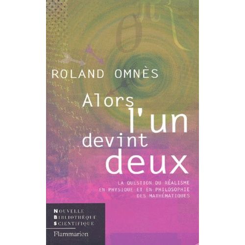 Alors L'un Devint Deux - La Question Du Réalisme En Physique Et En Philosophie Des Mathématiques