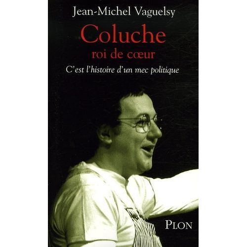 Coluche Roi De Coeur - C'est L'histoire D'un Mec Politique