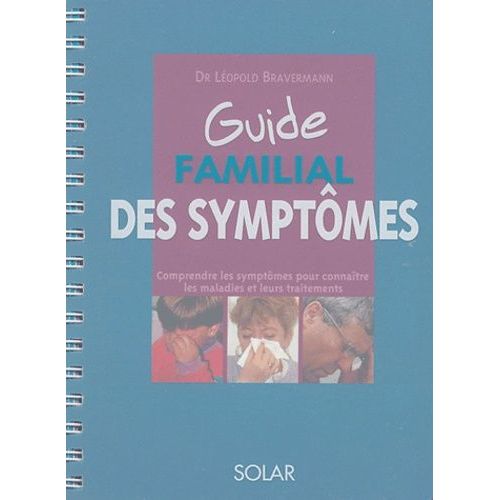 Guide Familial Des Symptômes - Comprendre Les Symptômes Pour Connaître Les Maladies Et Leurs Traitements