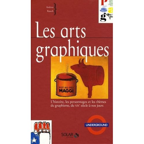 Les Arts Graphiques - L'histoire, Les Personnages Et Les Thèmes Du Graphisme Du Xixe Siècle À Nos Jours
