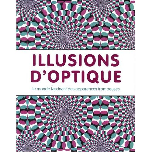 Illusions D'optique - Le Monde Fascinant Des Apparences Trompeuses
