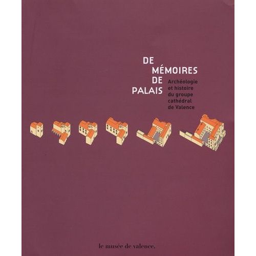 De Mémoires De Palais - Archéologie Et Histoire Du Groupe Cathédral De Valence