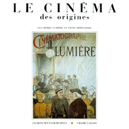 Le Cinema Des Origines - Les Frères Lumière Et Leurs Opérateurs