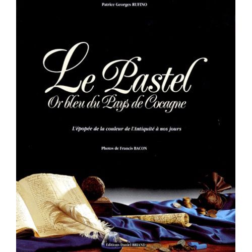 Le Pastel - Or Bleu Du Pays De Cocagne, L'épopée De La Couleur De L'antiquité À Nos Jours