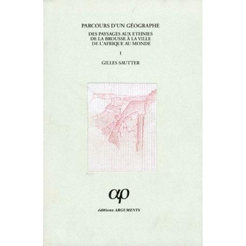 Parcours D'un Géographe - Tome 1, Des Paysages Aux Ethnies De La Brousse À La Ville De L'afrique Au Monde