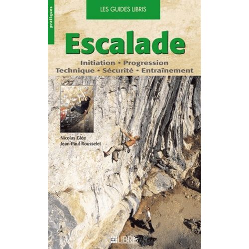 Escalade - Initiation, Progression, Technique, Sécurité, Entraînement