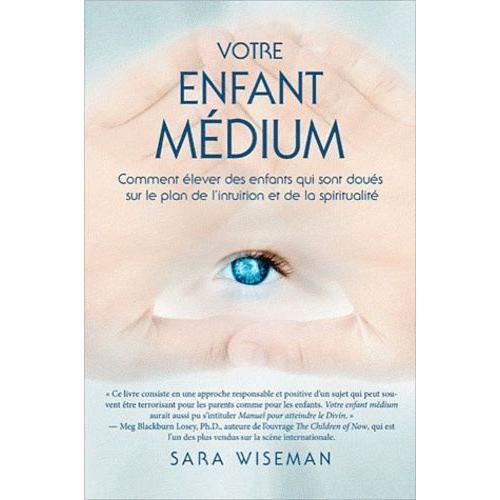 Votre Enfant Médium - Comment Élever Des Enfants Qui Sont Doués Sur Le Plan De L'intuition Et De La Spiritualité