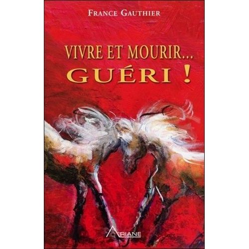 Vivre Et Mourir - Guéri ! - Histoire D'une Grande Résurrection