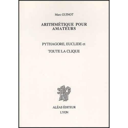 Arithmétique Pour Amateurs - Pythagore, Euclide Et Toute La Clique