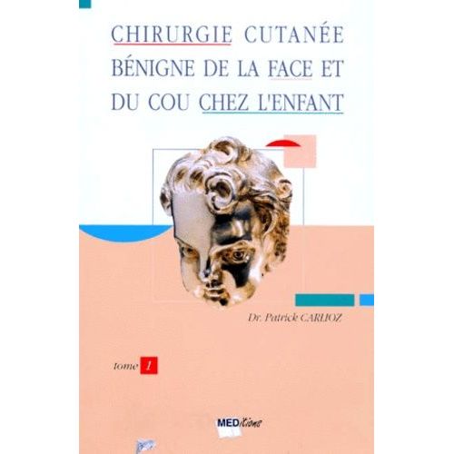 Chirurgie Cutanee Benigne De La Face Et Du Cou Chez L'enfant - Tome 1