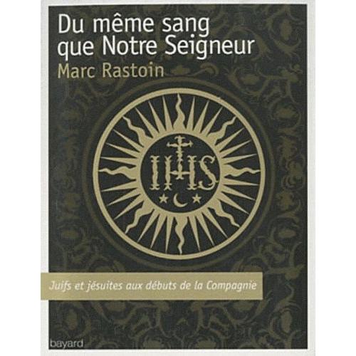 Du Même Sang Que Notre Seigneur - Juifs Et Jésuites Aux Débuts De La Compagnie De Jésus